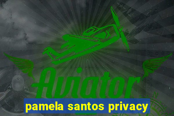 pamela santos privacy